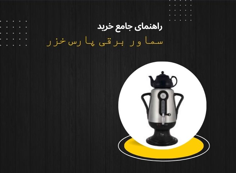 خرید بهترین سماور برقی موجود در بازار 4 راهنمای خرید بهترین مدل سماور برقی پارس خزر - مگ روز